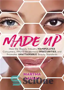 دانلود کتاب Made Up: How the Beauty Industry Manipulates Consumers, Preys on Women’s Insecurities, and Promotes Unattainable Beauty Standards –... 