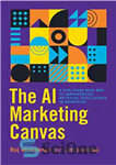 دانلود کتاب The AI Marketing Canvas: A Five-Stage Road Map to Implementing Artificial Intelligence in Marketing – بوم بازاریابی هوش...