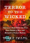 دانلود کتاب Terror to the Wicked: America’s First Trial by Jury That Ended a War and Helped to Form a...