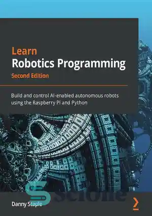 دانلود کتاب Learn Robotics Programming: Build and control AI-enabled autonomous robots using the Raspberry Pi and Python – برنامه نویسی...