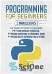 دانلود کتاب Programming for Beginners: 3 Manuscripts: The Complete Guide to Learning Python Crash Course, Python Machine Learning and Python...