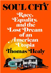 دانلود کتاب Soul City: Race, Equality, and the Lost Dream of an American Utopia – شهر روح: نژاد، برابری و...