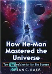 دانلود کتاب How He-Man Mastered the Universe: Toy to Television to the Big Screen – چگونه He-Man بر جهان تسلط...