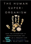 دانلود کتاب The Human Superorganism: How the Microbiome Is Revolutionizing the Pursuit of a Healthy Life – ابرارگانیسم انسانی: چگونه...