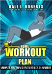 دانلود کتاب The Home Workout Plan: How to Master Core Exercises in 30 Days – برنامه تمرینی خانگی: چگونه در...