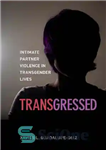 دانلود کتاب Transgressed: Intimate Partner Violence in Transgender Lives – تجاوز شده: خشونت شریک صمیمی در زندگی ترنسجندرها