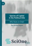 دانلود کتاب Species of Capital in the Political Elite: Who Rules in Chile  – گونه های سرمایه در نخبگان سیاسی:...