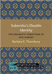 دانلود کتاب Sukeroku’s Double Identity: The Dramatic Structure Of Edo Kabuki – هویت دوگانه سوکروکو: ساختار دراماتیک ادو کابوکی