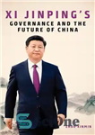 دانلود کتاب Xi Jinping’s Governance and the Future of China – حاکمیت شی جینپینگ و آینده چین