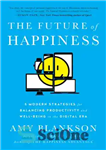 دانلود کتاب The future of happiness: 5 modern strategies for balancing productivity and well-being in the digital era – آینده...