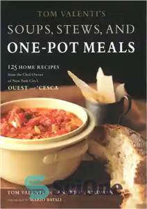 دانلود کتاب Tom Valenti’s Soups, Stews, and One-Pot Meals: 125 Home Recipes from the Chef-Owner of New York City’s Ouest... 