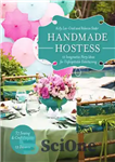 دانلود کتاب Handmade hostess: 12 imaginative party ideas for unforgettable entertaining – 37 sewing & craft projects – 12 desserts...