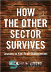 دانلود کتاب How The Other Sector Survives: Lessons in Non-Profit Management – چگونه بخش دیگر زنده می ماند: درس هایی...