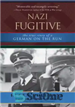 دانلود کتاب Nazi Fugitive: The True Story of a German on the Run – فراری نازی: داستان واقعی یک آلمانی...