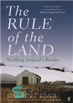 دانلود کتاب The rule of the land: walking Ireland’s border – قانون سرزمین: قدم زدن در مرز ایرلند