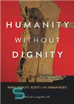 دانلود کتاب Humanity without dignity: moral equality, respect, and human rights – انسانیت بدون کرامت: برابری اخلاقی، احترام و حقوق...