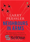 دانلود کتاب Neighbours in arms: an American senator’s quest for disarmament in a nuclear subcontinent – همسایگان در اسلحه: تلاش...