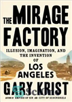 دانلود کتاب The mirage factory: illusion, imagination, and the invention of Los Angeles – کارخانه سراب: توهم، تخیل و اختراع...