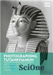 دانلود کتاب Photographing Tutankhamun: Archaeology, Ancient Egypt, and the Archive – عکاسی از توت عنخ آمون: باستان شناسی، مصر باستان...