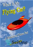 دانلود کتاب Where Is My Flying Car : A Memoir of Future Past – ماشین پرنده من کجاست؟: خاطرات گذشته آینده