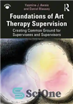 دانلود کتاب Foundations of Art Therapy Supervision: Creating Common Ground for Supervisees and Supervisors مبانی نظارت بر هنر درمانی:... 