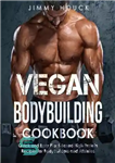 دانلود کتاب Vegan Bodybuilding Cookbook Quick and Easy Plant-Based High Protein Recipes for Bodybuilders and Athletes – کتاب آشپزی بدنسازی...