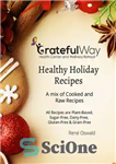 دانلود کتاب Healthy Holiday Recipes A mix of Cooked and Raw Recipes. All recipes are Plant-Based, Sugar-Free, Dairy, Gluten &...