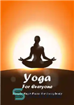 دانلود کتاب Yoga For Everyone: Simple Yoga Poses for Everybody: Gift Ideas for Holiday – یوگا برای همه: ژست های...