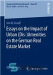 دانلود کتاب Essays on the Impact of Urban (Dis-)Amenities on the German Real Estate Market – مقالاتی در مورد تأثیر...