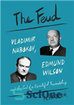 دانلود کتاب The feud: Vladimir Nabokov, Edmund Wilson, and the end of a beautiful friendship – دشمنی: ولادیمیر ناباکوف، ادموند...