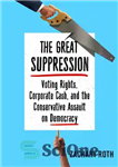 دانلود کتاب The great suppression: voting rights, corporate cash, and the conservative assault on democracy – سرکوب بزرگ: حق رای،...