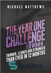 دانلود کتاب The Year One Challenge for Women: Thinner, Leaner, and Stronger Than Ever in 12 Months (Muscle for Life...