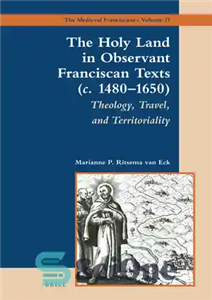 دانلود کتاب The Holy Land in Observant Franciscan Texts c. 1480 1650 Theology Travel and Territoriality 