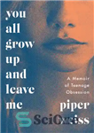دانلود کتاب You All Grow Up and Leave Me: a Memoir of Teenage Obsession – همه شما بزرگ می شوید...