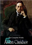 دانلود کتاب The Complete Works of Anton Chekhov – آثار کامل آنتون چخوف