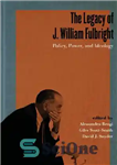 دانلود کتاب The Legacy of J. William Fulbright: Policy, Power, and Ideology – میراث جی ویلیام فولبرایت: سیاست، قدرت و...