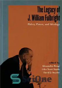 دانلود کتاب The Legacy of J. William Fulbright: Policy, Power, and Ideology میراث جی ویلیام فولبرایت: سیاست، قدرت و... 