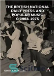 دانلود کتاب The British National Daily Press and Popular Music, c.1956-1975 – مطبوعات ملی بریتانیا و موسیقی عامه پسند، حدود...