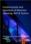 دانلود کتاب Fundamentals and Essentials of Machine Learning, NLP & Python: Popular Open-Source Package in Python – مبانی و ملزومات...