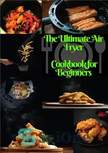 دانلود کتاب The Ultimate Air Fryer Cookbook for Beginners: The Best Healthy Air Fryer Recipes for EveryOne – کتاب آشپزی... 
