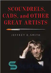 دانلود کتاب Scoundrels, Cads, and Other Great Artists – رذل ها، کادها و دیگر هنرمندان بزرگ