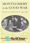 دانلود کتاب Montgomery in the Good War: Portrait of a Southern City, 19391946 – مونتگومری در جنگ خوب: پرتره یک...