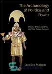 دانلود کتاب The Archaeology of Politics and Power: Where, When and Why the First States Formed – باستان شناسی سیاست...