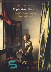 دانلود کتاب Separation Scenes: Domestic Drama in Early Modern England – صحنه های جدایی: درام خانگی در انگلستان مدرن اولیه