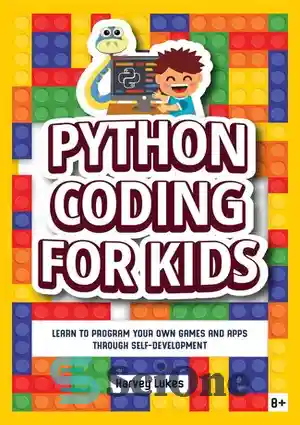 دانلود کتاب Python Coding for Kids: Learn to Program your Own Games and Apps through Self-Development – برنامه نویسی پایتون...