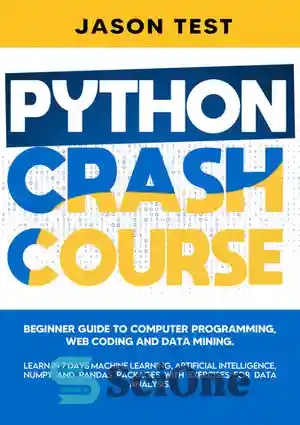 دانلود کتاب Python crash course: Beginner guide to computer programming, web coding and data mining – دوره Crash Python: راهنمای...