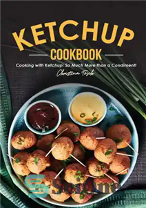 دانلود کتاب The Ketchup Cookbook: Cooking with Ketchup: So Much More than a Condiment! – کتاب آشپزی سس کچاپ: آشپزی...