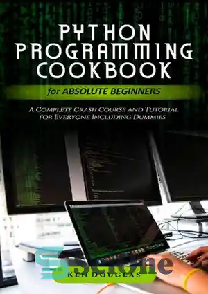 دانلود کتاب Python Programming Cookbook for Absolute Beginners: A Complete Crash Course and Tutorial for Everyone Including Dummies – کتاب...