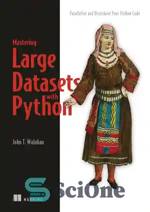 دانلود کتاب Mastering Large Datasets with Python: Parallelize and Distribute Your Python Code – تسلط بر مجموعه داده های بزرگ...