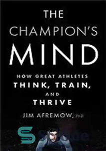 دانلود کتاب The Champion’s Mind How Great Athletes Think, Train, and Thrive – ذهن قهرمان چگونه ورزشکاران بزرگ فکر می...